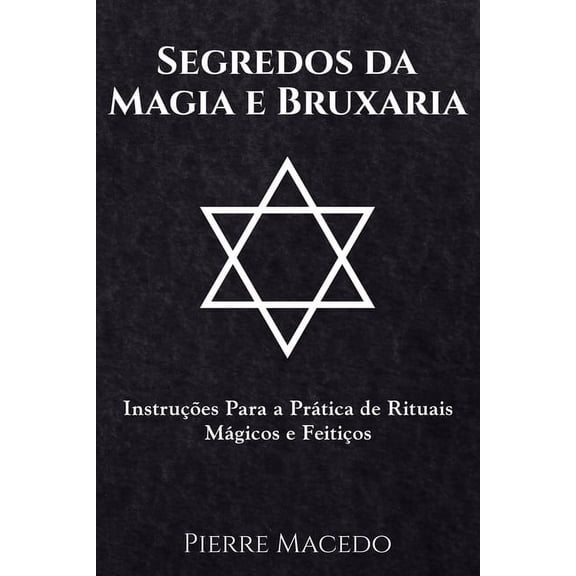 Segredos da Magia e Bruxaria: Instruções Para a Prática de Rituais Mágicos e Feitiços, (Paperback)