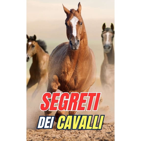 Segreti dei Cavalli: Scopri i Misteri e le Meraviglie del Mondo Equino, (Paperback)