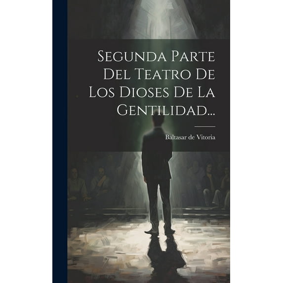 Segunda Parte Del Teatro De Los Dioses De La Gentilidad... (Hardcover)