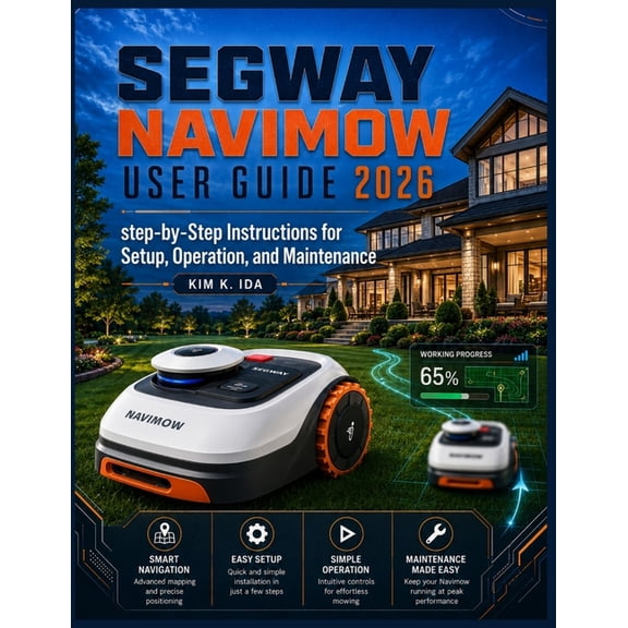 Segway Navimow User Guide 2026: Step-by-Step Instructions for Setup, Operation, and Maintenance, (Paperback)