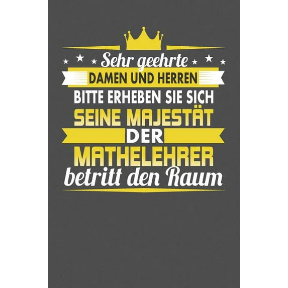 Sehr Geehrte Damen Und Herren Bitte Erheben Sie Sich Seine Majestt Der Mathelehrer Betritt Den Raum: Praktischer Wochenplaner fr ein ganzes Jahr - 15x23cm ca. DIN A5 German Edition 1075056020