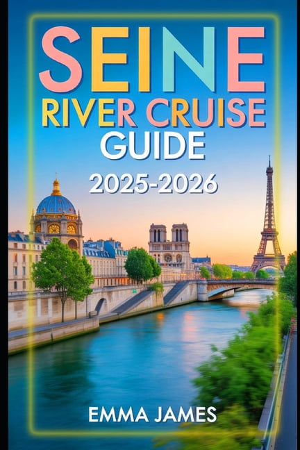 Seine River Cruise Guide 2025-2026: Unwrapping the Spirit of Christmas: Festive Journeys Through Lights, Markets, and Tr, (Paperback)
