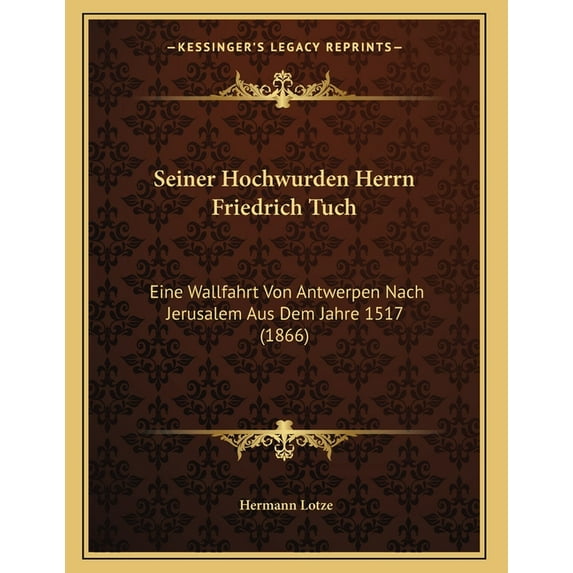 Seiner Hochwurden Herrn Friedrich Tuch: Eine Wallfahrt Von Antwerpen Nach Jerusalem Aus Dem Jahre 1517 (1866), (Paperback)