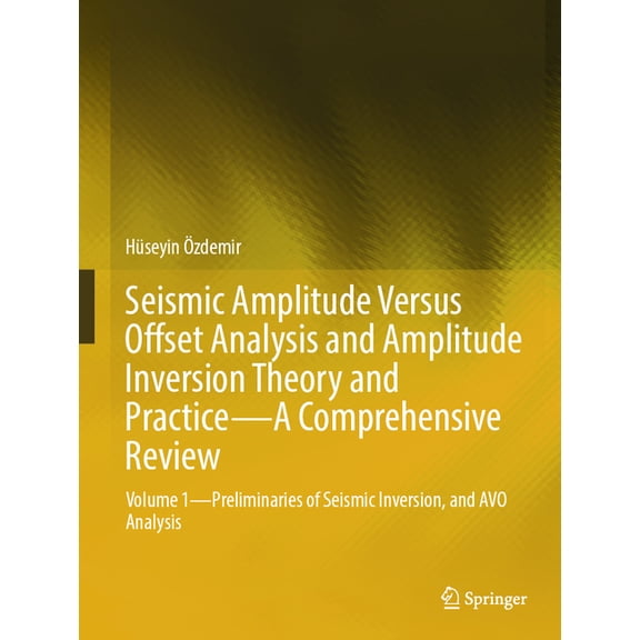 Seismic Amplitude Versus Offset Analysis and Amplitude Inversion Theory and Practice--A Comprehensive Review: Volume 1--, (Hardcover)