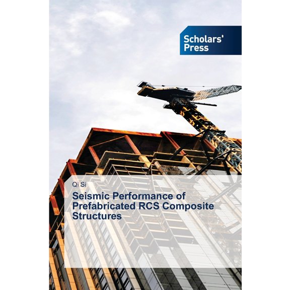 Seismic Performance of Prefabricated RCS Composite Structures, (Paperback)