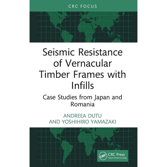 Seismic Resistance of Vernacular Timber Frames with Infills: Case Studies from Japan and Romania, (Paperback)