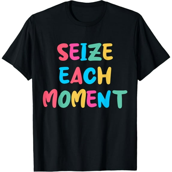 Seize The Moment Short Inspirational Positive Quote T-Shirt