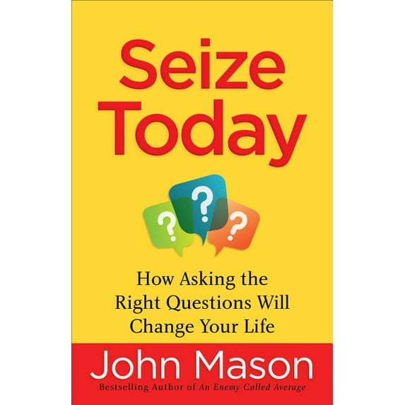 Seize Today: How Asking the Right Questions Will Change Your Life (Paperback)