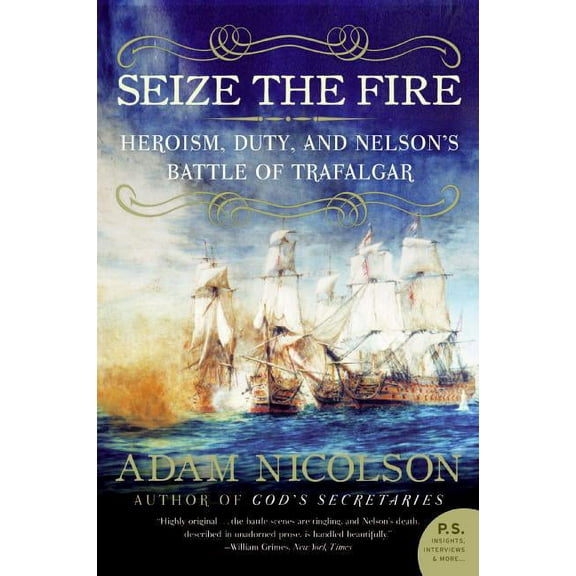 Seize the Fire: Heroism, Duty, and Nelson's Battle of Trafalgar, (Paperback)
