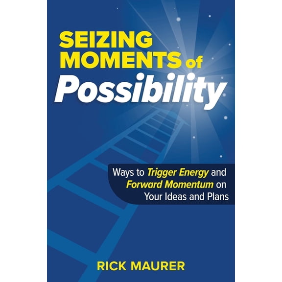 Seizing Moments of Possibility: Ways to Trigger Energy and Forward Momentum on Your Ideas and Plans, (Paperback)