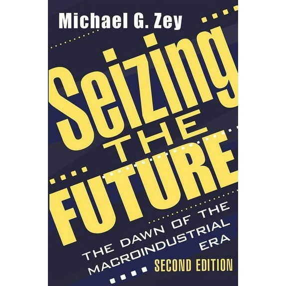 Seizing the Future: Dawn of the Macroindustrial Era, (Paperback)