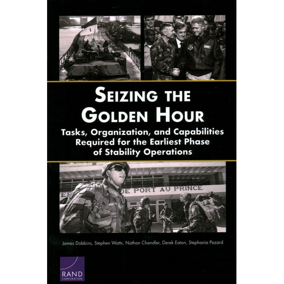 Seizing the Golden Hour: Tasks, Organization, and Capabilities Required for the Earliest Phase of Stability Operations, (Paperback)