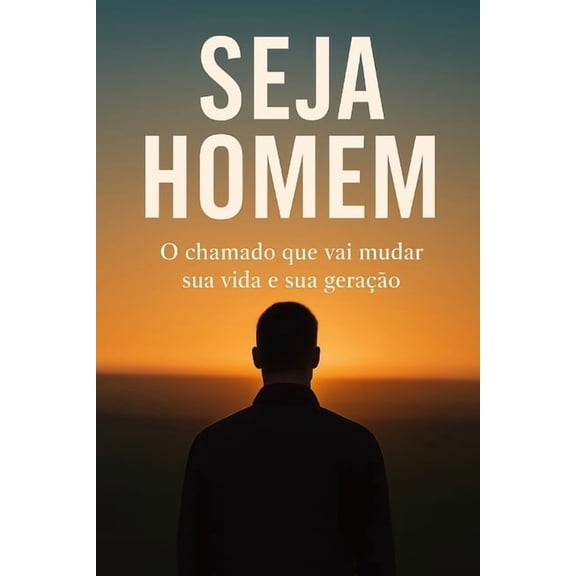 Seja Homem: O chamado que ir mudar sua vida e sua gerao., (Paperback)