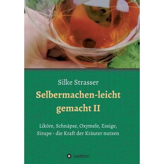 Selbermachen - leicht gemacht II: Likre, Schnpse, Oxymele, Essige, Sirupe - die Kraft der Kruter nutzen German Edition Paperback 3347109619 9783347109612 Silke Strasser