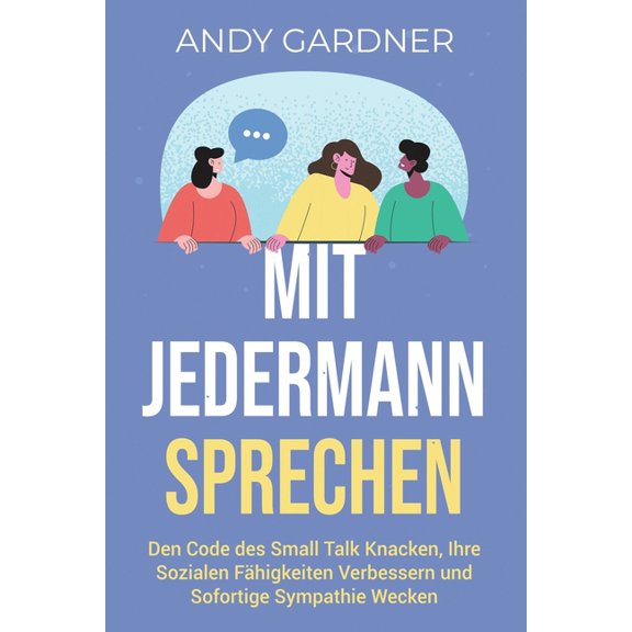 Selbstentwicklung Mit jedermann sprechen: Den Code des Small Talk knacken, Ihre sozialen Fhigkeiten verbessern und sofortige Sympathie we, (Paperback)