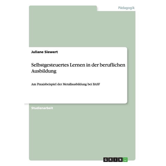 Selbstgesteuertes Lernen in der beruflichen Ausbildung : Am Praxisbeispiel der Metallausbildung bei BASF (Paperback)