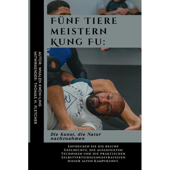 Selbstverteidigungsstrategien: Praktisch Fünf Tiere meistern Kung Fu: Die Kunst, die Natur nachzuahmen: Entdecken Sie die reiche Geschichte, die ausgefeilten Tec, Book 12, (Paperback)