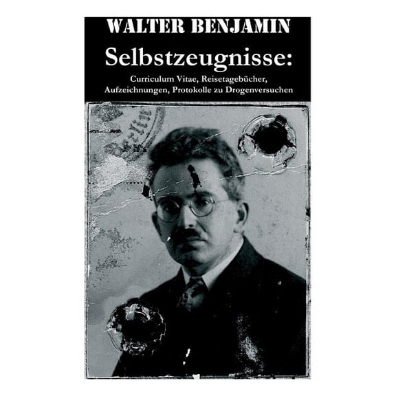 Selbstzeugnisse: Curriculum Vitae, Reisetagebcher, Aufzeichnungen, Protokolle zu Drogenversuchen: Walter Benjamin war e, (Paperback)