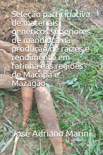 SeleÃ§Ã£o participativa de materiais geneticos superiores de mandioca na produÃ§Ã£o de raizes e rendimento em farinha nas re, (Paperback)