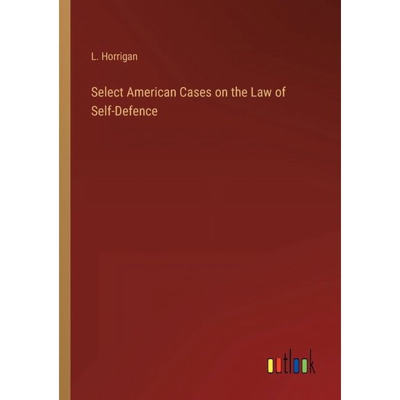 Select American Cases on the Law of Self-Defence (Paperback)