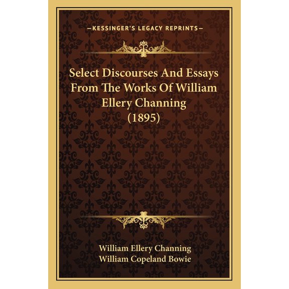 Select Discourses And Essays From The Works Of William Ellery Channing (1895) (Paperback)