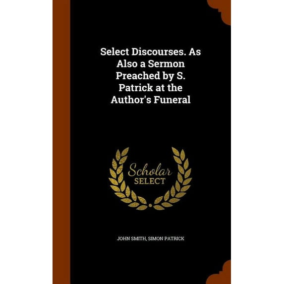 Select Discourses. As Also a Sermon Preached by S. Patrick at the Author's Funeral (Hardcover)