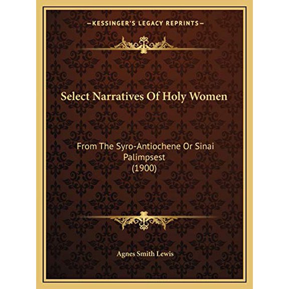 Select Narratives Of Holy Women: From The Syro-Antiochene Or Sinai Palimpsest 1900 Paperback 1165806193 9781165806195 Lewis, Agnes Smith