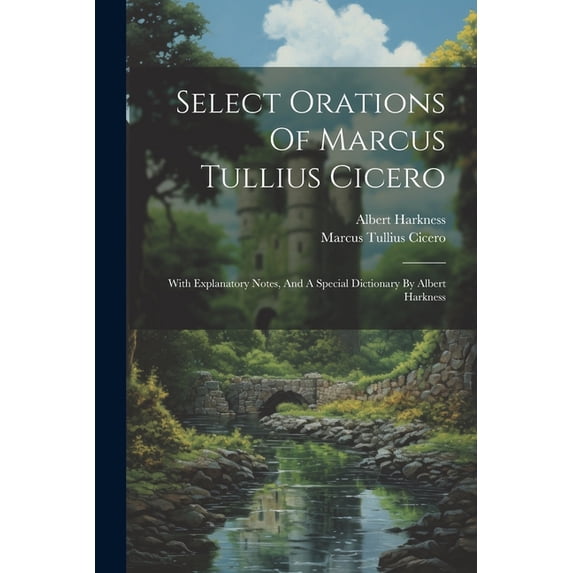 Select Orations Of Marcus Tullius Cicero: With Explanatory Notes, And A Special Dictionary By Albert Harkness (Paperback)
