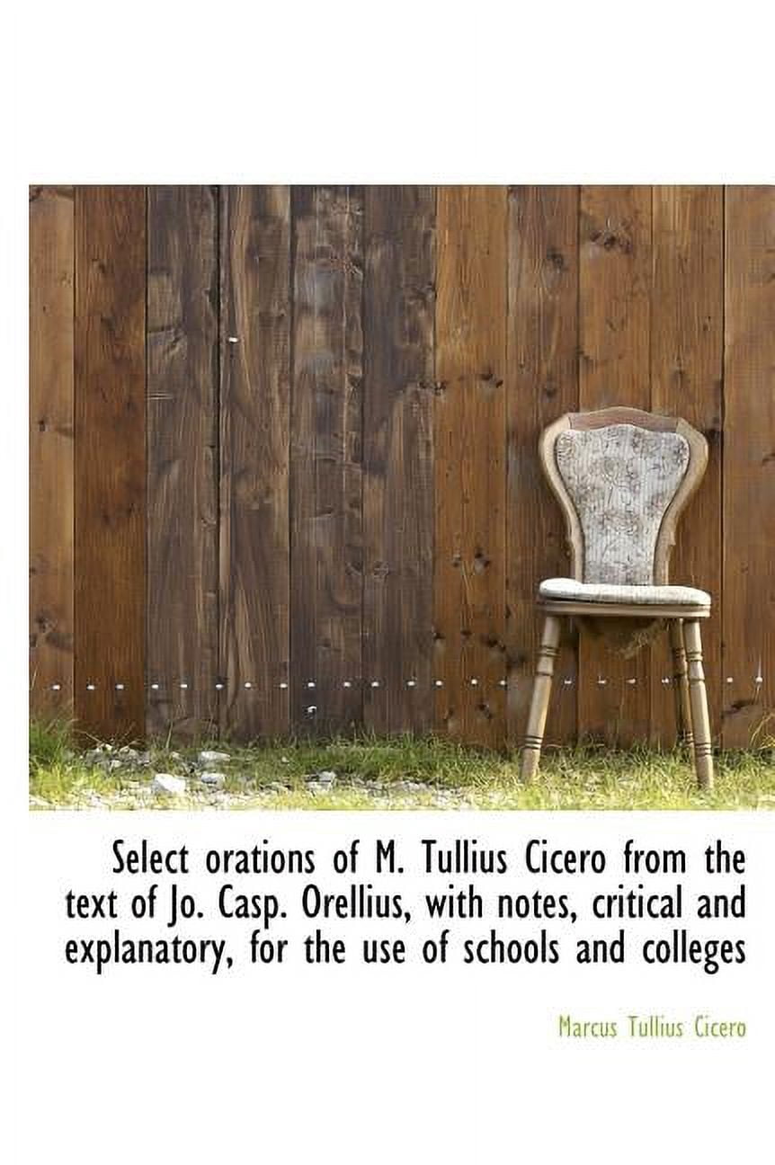 Select Orations of M. Tullius Cicero from the Text of Jo. Casp. Orellius, with Notes, Critical and E (Hardcover)