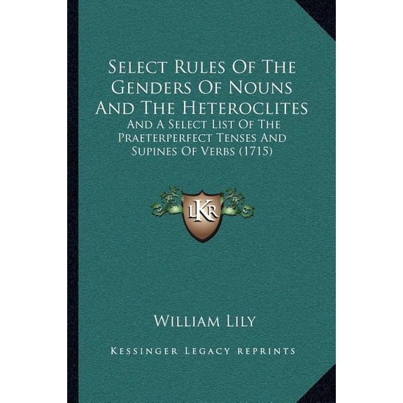 Select Rules Of The Genders Of Nouns And The Heteroclites : And A Select List Of The Praeterperfect Tenses And Supines Of Verbs (1715) (Paperback)