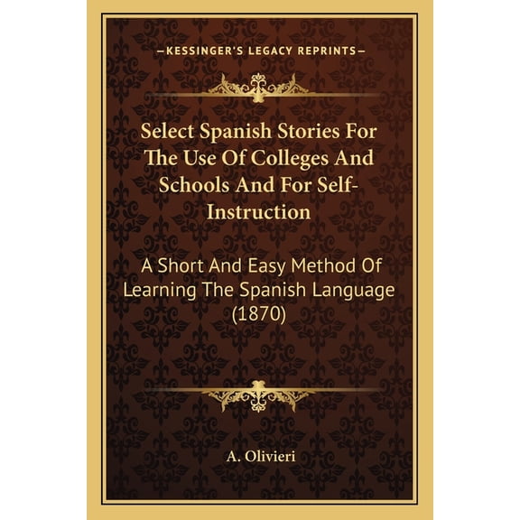 Select Spanish Stories For The Use Of Colleges And Schools And For Self-Instruction : A Short And Easy Method Of Learning The Spanish Language (1870) (Paperback)