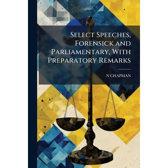 Select Speeches, Forensick and Parliamentary, With Preparatory Remarks (Paperback)