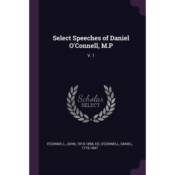 Select Speeches of Daniel O'Connell, M.P : V. 1 (Paperback)