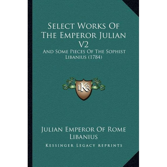 Select Works Of The Emperor Julian V2: And Some Pieces Of The Sophist Libanius (1784) (Paperback)