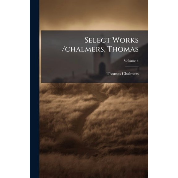 Select Works /chalmers, Thomas; Volume 4 (Paperback)