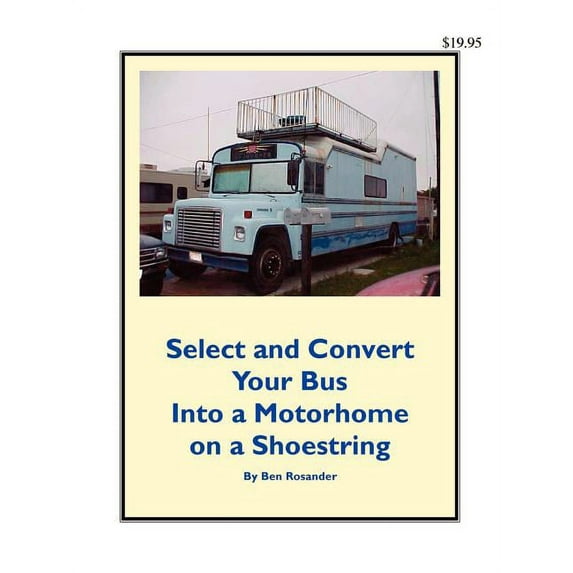 Select and Convert Your Bus into a Motorhome on a Shoestring Paperback 0972470417 9780972470414 Ben Rosander