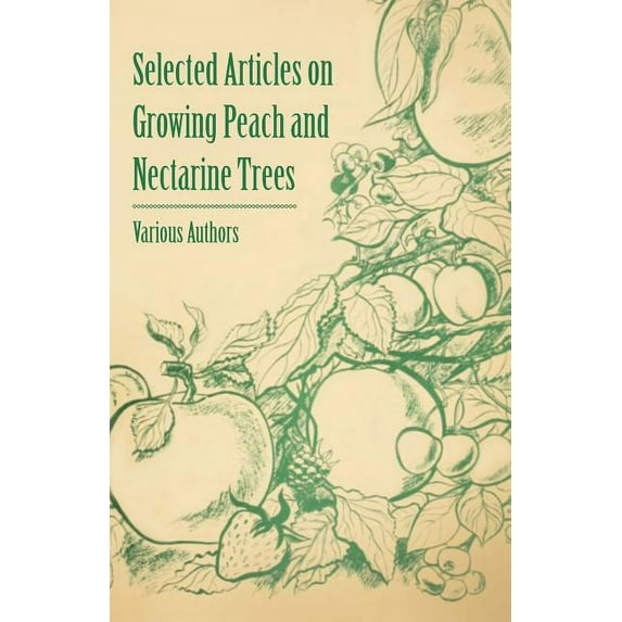 Selected Articles on Growing Peach and Nectarine Trees (Paperback) by Various