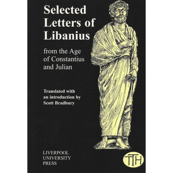 Translated Texts for Historians Selected Letters of Libanius: From the Age of Constantius and Julian, Book 41, (Paperback)
