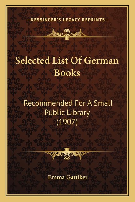 Selected List Of German Books : Recommended For A Small Public Library (1907) (Paperback)