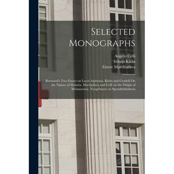 Selected Monographs: Raynaud's Two Essays on Local Asphyxia. Klebs and Crudeli On the Nature of Malaria. Machiafava and , (Paperback)