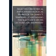 thumbnail image 1 of Selected Obstetrical And Gynaecological Works Of Sir James Y. Simpson, ... Containing The Substance Of His Lectures On Midwifery (Paperback), 1 of 1