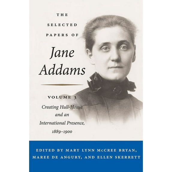Selected Papers of Jane Addams The Selected Papers of Jane Addams, Volume 3: Creating Hull-House and an International Presence, 1889-1900, Book 3, (Hardcover)