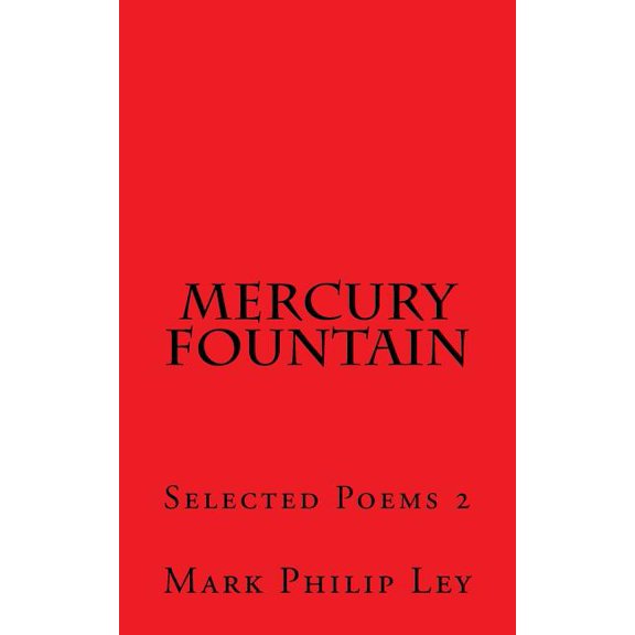 Selected Poems of Mark Philip Ley: Mercury Fountain: Selected Poems 2 (Paperback)