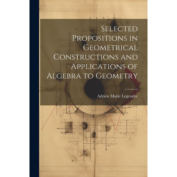 Selected Propositions in Geometrical Constructions and Applications of Algebra to Geometry (Paperback)