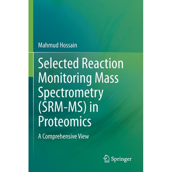 Selected Reaction Monitoring Mass Spectrometry (Srm-Ms) in Proteomics: A Comprehensive View, (Paperback)