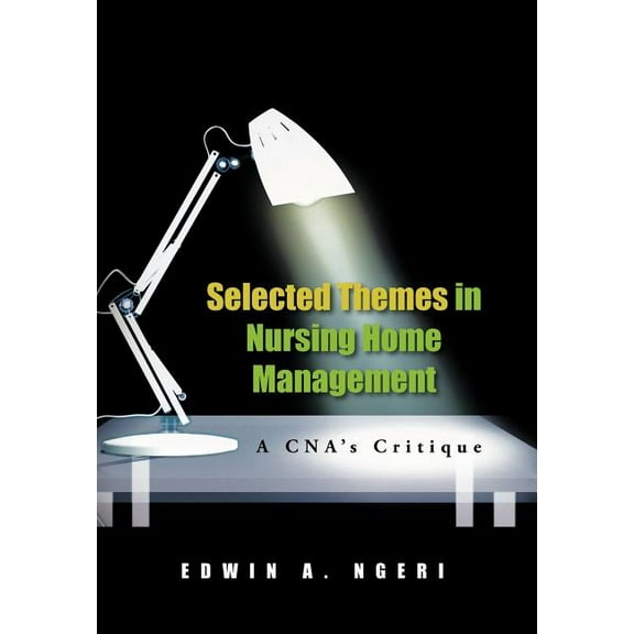 Selected Themes in Nursing Home Management: A CNA's Critique (Hardcover) by Edwin A Ngeri