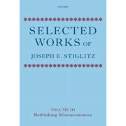 Selected Works of Joseph E. Stiglitz Selected Works of Joseph E. Stiglitz Volume III Rethinking Microeconomics, Hardcover