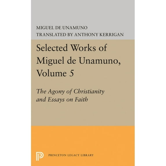 Selected Works of Miguel de Unamuno, Volume 5: The Agony of Christianity and Essays on Faith, (Paperback)