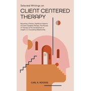 Selected Writings on Client Centered Therapy Becoming a Person, Significant Aspects of Client Centered Therapy, The Process of Therapy, and The Development of Insight in a Counseling Relationship Ha