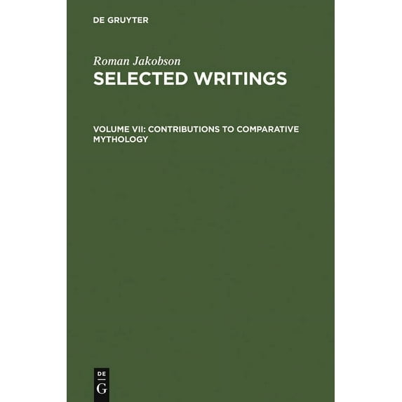 Selected Writings / Roman Jakobson Contributions to Comparative Mythology: Studies in Linguistics and Philology, 1972-1982, Book 7, (Hardcover)